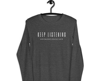 Keep Listening, #DonorConceived Unisex Long Sleeve Tee, Donor Conception Awareness