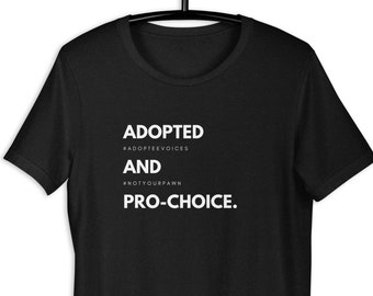 Adopted And Pro-Choice Unisex T-Shirt