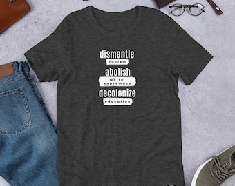 Dismantle Racism, Abolish White Supremacy, Decolonize Education Unisex T-Shirt