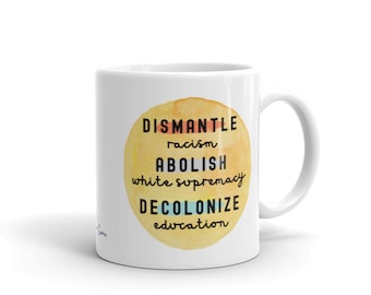 Dismantle Racism, Abolish White Supremacy, Decolonize Education Mug III