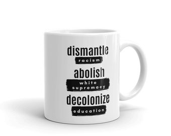 Dismantle Racism, Abolish White Supremacy, Decolonize Education Mug