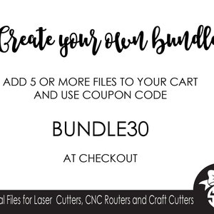 May include: Text graphic on a white background that reads "Create your own bundle". Below the text is a description that reads "Add 5 or more files to your cart and use coupon code BUNDLE30 at checkout".  Digital files for laser cutters, CNC routers and craft cutters.