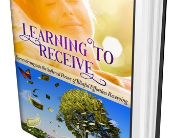 eBook "Learning To Receive – Surrendering into the Softened Power of Blissful Effortless Receiving" eBook