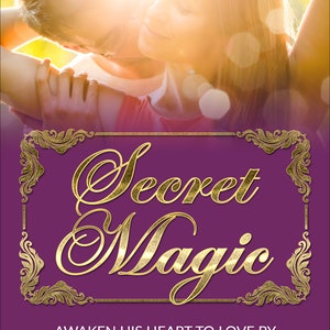 eBook Secret Magic Awaken His Heart to Love by Embodying the Presence of Your Awakened Feminine Essence eBook Free Bonus image 2