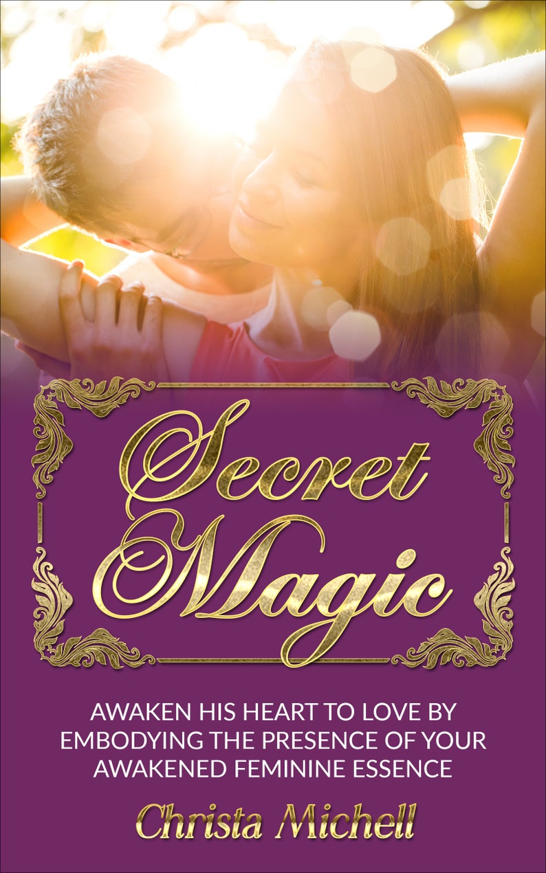 eBook Secret Magic Awaken His Heart to Love by Embodying the Presence of Your Awakened Feminine Essence eBook Free Bonus image 2