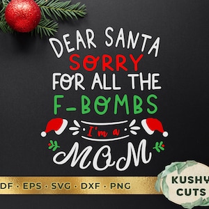Dear Santa Sorry For the F Bombs SVG Funny Christmas Svg, Png, PDF, Dxf, Cut File, Christmas SVG, Christmas Quote Svg, Cricut, Cameo