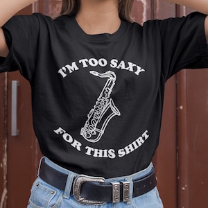 I'm Too Saxy For This Shirt Saxophone, Unisex, Saxophone T-Shirt, Saxophonist TShirt, Saxophone Player Gift, Saxophone Graphics Tee, Funny