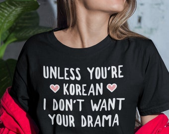 Unless You Are Korean I Don't Want Your Drama Shirt, Unisex Tee, Kdrama T Shirt, Korean Drama TShirt, K-Drama Fan Gift, K-Drama Lover, Kpop