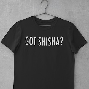Got Shisha Shirt, Unisex Tee, Hookah T Shirt, Hookah Lover TShirt, Hookah Bar shirt, Hookah Gift, Shisha, Funny Hookah Shirt, Shisha lover