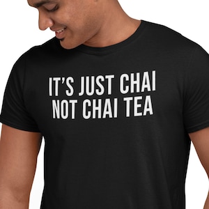 It&#39;s Just Chai Not Chai Tea Shirt, Chai Tea Shirt, Unisex Tee, Indian Desi Shirt, Urdu tshirt, Tea Lover Gift, Hindi, Punjabi Gifts, Tamil