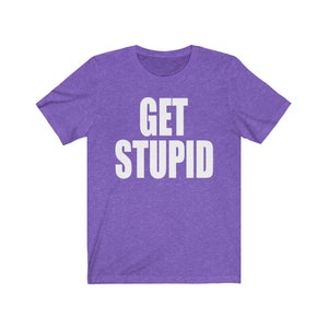 May include: Purple short-sleeved t-shirt with the text "GET STUPID" in white.