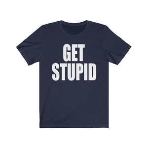 May include: A navy blue t-shirt with the text "GET STUPID" printed in white.