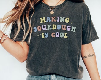 Sourdough Shirt, Sourdough T-Shirt, Sourdough Gifts, Sourdough Lover Gift, Baking Shirt, Comfort Colors Tee, Bread Shirt, Bread Baking Gift