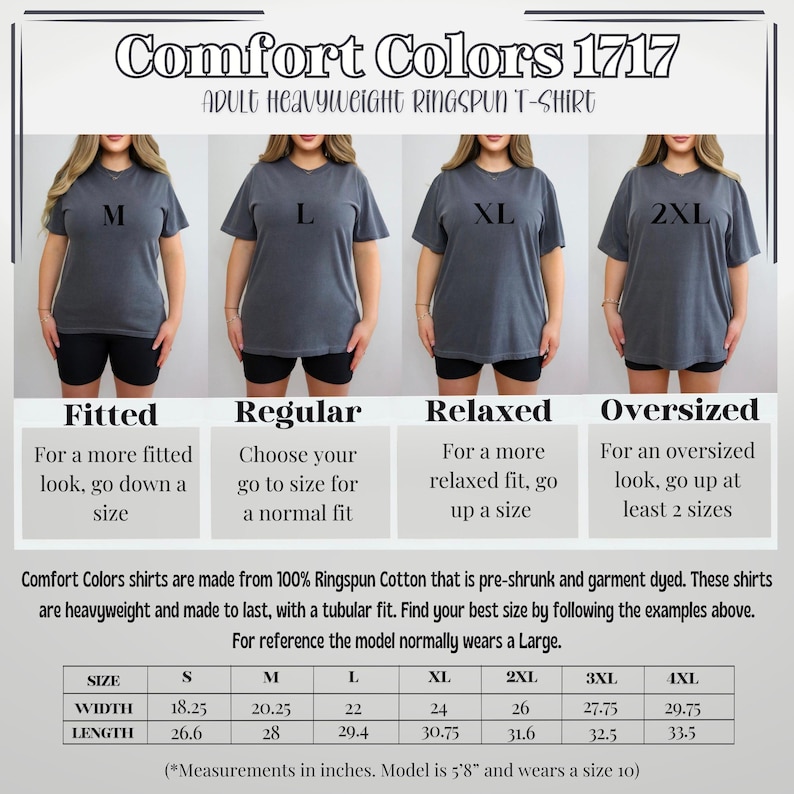 May include: A size chart for Comfort Colors 1717 adult heavyweight ringspun t-shirts. The chart shows the width and length measurements in inches for sizes S through 4XL. The chart also includes descriptions of the fit for each size: fitted, regular, relaxed, and oversized.