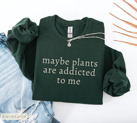 Maybe Plants Are Addicted to Me Sweatshirt,Plant Lover Gifts,Funny Plant Lover T-Shirt,Comfort Colors Plant Shirt,Plant Mom Gift,House Plant