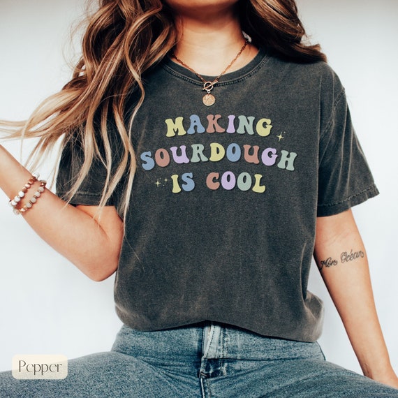 Sourdough Shirt, Sourdough T-Shirt, Sourdough Gifts, Sourdough Lover Gift, Baking Shirt, Comfort Colors Tee, Bread Shirt, Bread Baking Gift