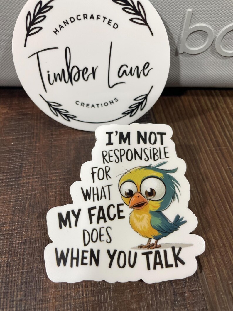 May include: A white sticker with a cartoon bird and the text "I'm not responsible for what my face does when you talk".