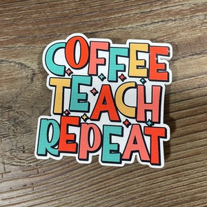 May include: A colorful sticker with the text "Coffee Teach Repeat" in a playful font. The words are in different colors, including red, orange, yellow, green, and blue.