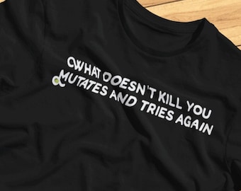 What Doesn't Kill You Mutates and Tries Again - Lustige Viral Mutation - T-Shirt