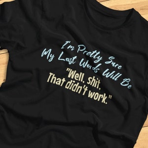 I'm Pretty Sure My Last Words Will Be: Well, Shit, That Didn't Work! - Funny Adventurer - T-shirt