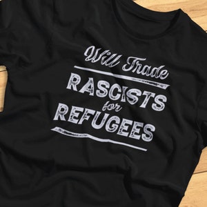 Will Trade Racists for Refugees - Political, Protest, Anti-Racism - T-Shirt