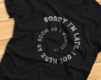 Sorry I'm Late, I Got Here As Soon As I Wanted To - Funny Lateness, Don't Wanna Be Here - T-Shirt