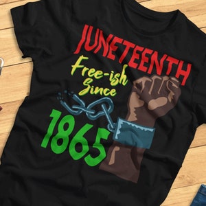 Juneteenth, Free-ish Since 1865 - Black Empowerment, Celebration - T-Shirt