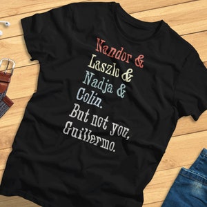 Nandor, Laszlo, Nadja and Colin. But not you Guillermo. - Funny, Vampire, Shadows - T-Shirt