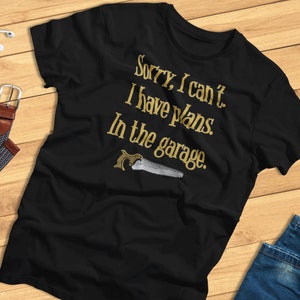 I Have Plans. In The Garage - I&#39;m Busy, Leave Me Alone, Craftsman, Woodworker, Hobbyist, Joiner - T-Shirt
