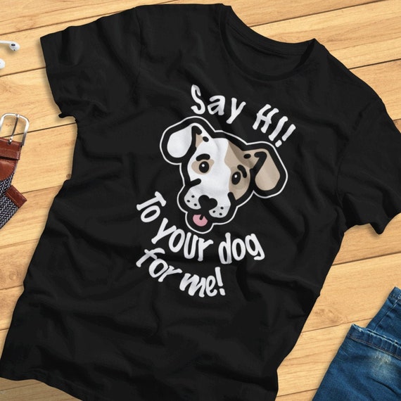 Say Hi to Your Dog for Me Funny Dog Lover T shirt Etsy Canada