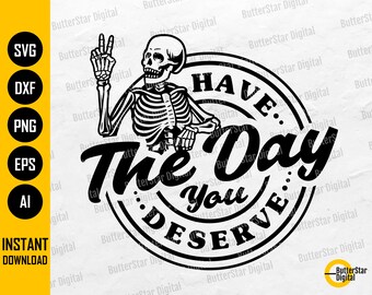 Have The Day You Deserve SVG | Skeleton T-Shirt Decals Graphics Saying Quote Vinyl | Cricut Silhouette Clipart Vector Digital Dxf Png Eps Ai