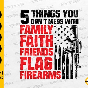 May include: A digital design with the text "5 Things You Don't Mess With" above a list of words: Family, Faith, Friends, Flag, and Firearms. The design incorporates an American flag and a rifle.