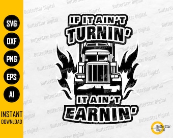Semi Truck SVG | If It Ain't Turnin' It Ain't Earnin' | Trucker T-Shirt Vinyl Decal Sticker | Cut File Clipart Vector Digital Dxf Png Eps Ai