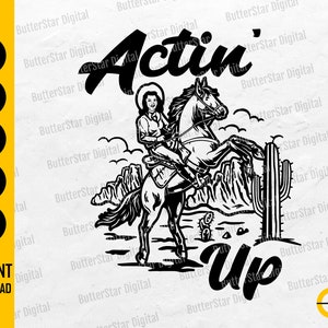 May include: Black and white graphic of a cowgirl riding a rearing horse, with the words "Actin' Up." The design includes a desert landscape with cacti and mountains. The image also includes file type icons and the words "Instant Download."