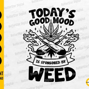 May include: Black and white graphic design with the text "TODAY'S GOOD MOOD IS SPONSORED BY WEED". The design includes a cannabis leaf, crossed joints, and smoke.