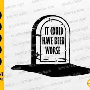 May include: Black and white tombstone design with the text "IT COULD HAVE BEEN WORSE". The image includes the words "SVG", "EPS", "PNG", "PDF", "AI", and "INSTANT DOWNLOAD".