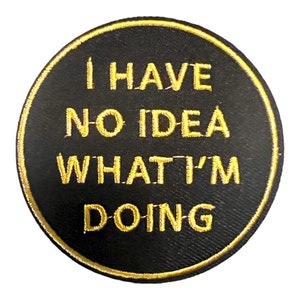I have no idea what im doing, Iron on Patch,Sew On, Embroidered Patches