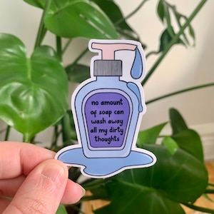 no amount of soap can wash away my dirty thoughts die cut sticker