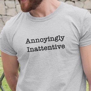 Annoyingly Inattentive Funny T-Shirt, Office Humor T-Shirt, Office Colleague Gift, Office Performance Review Shirt, Corporate Work Shirt
