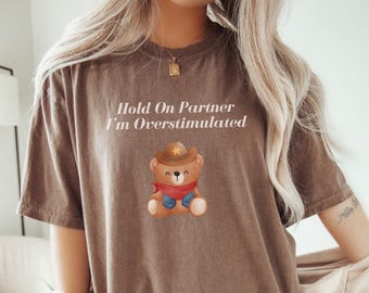 Hold On Partner Overstimulated Shirt: Funny Teddy Bear Mental Health Tee