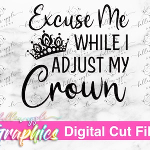 DIGITAL Excuse Me While I Adjust My Crown Cut File, Cricut Silhouette SVG, Crown Quote, Princess Quote, Queen Quote, Instant Download