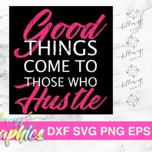 DIGITAL Good Things Come to Those Who Hustle svg, png, eps, dfx cut files, Boss T-Shirt Silhouette Cricut Digital File Quote