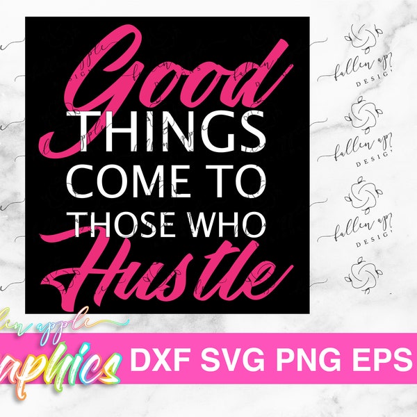 DIGITAL Good Things Come to Those Who Hustle svg, png, eps, dfx cut files, Boss T-Shirt Silhouette Cricut Digital File Quote