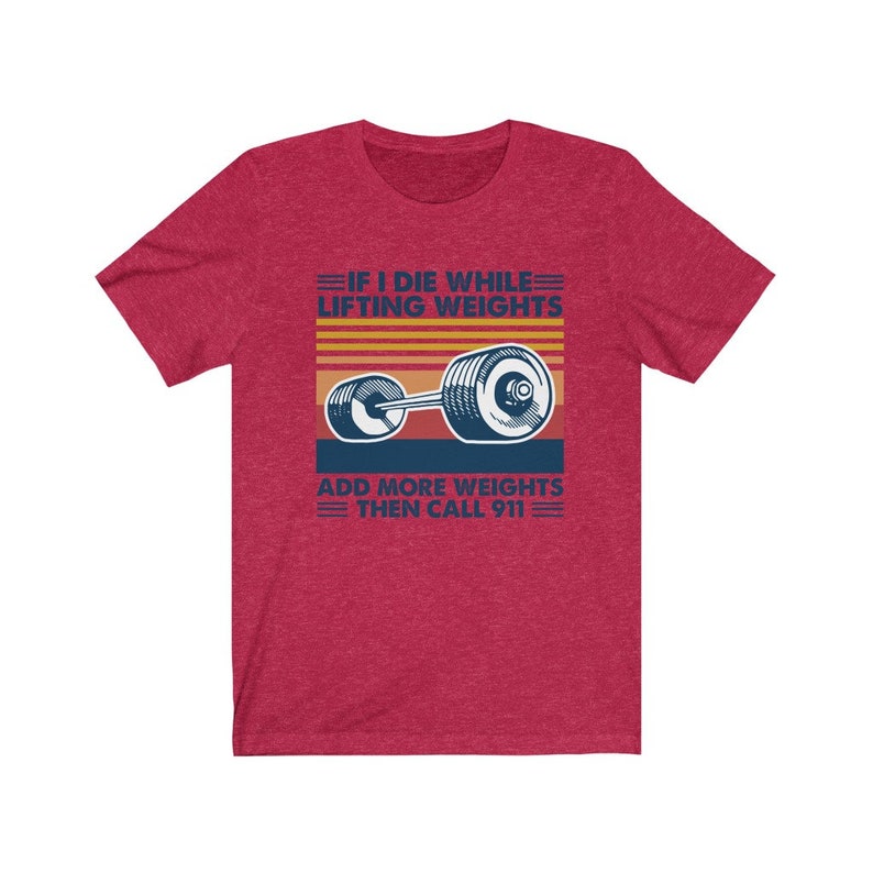 If I Die While Lifting Weights Add More Weights Then Call 911 T-Shirt