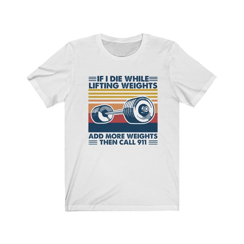 If I Die While Lifting Weights Add More Weights Then Call 911 T-Shirt