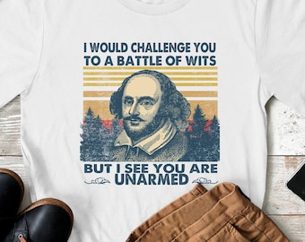 Shakespeare I would challenge you to a battle of wits, but I see you are unarmed, Shakespeare insult shirt, Funny Theater Nerd, teacher gift