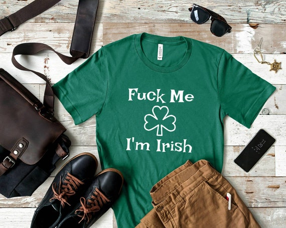 Fuck Me I'm Irish St. Patricks Day Gift Shamrock T-Shirt Fuck Me I'm Irish St. Patricks Day Gift Shamrock T-Shirt