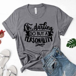 Go buy a personality - Personality Shirt - Life Status Shirt - Shirt for Women - Sassy Shirt - Attitude Shirt - Mom Life - Shirt for Mom
