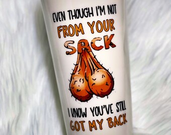 Even Though I'm Not From Your Sack I Know You've Still Got My Back Happy Father's Day Custom Tumbler
