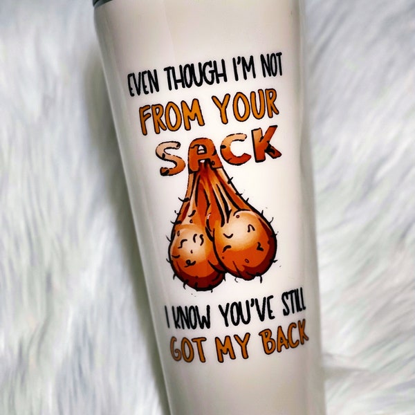 Even Though I'm Not From Your Sack I Know You've Still Got My Back Happy Father's Day Custom Tumbler